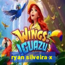 ryan silveira x